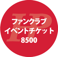 ファンクラブイベントチケット8500